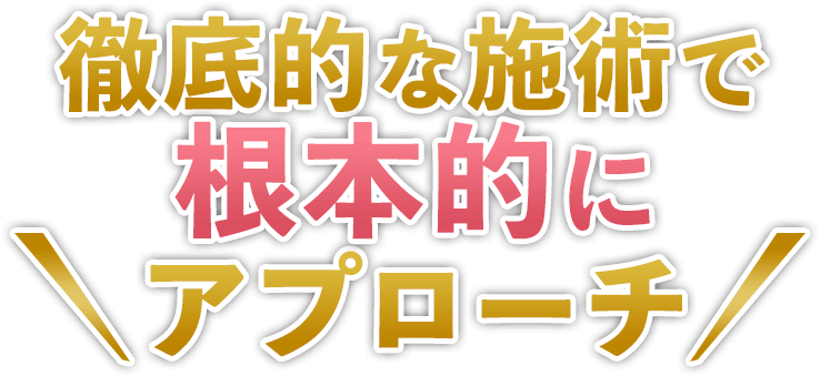 徹底的な施術で根本的にアプローチ